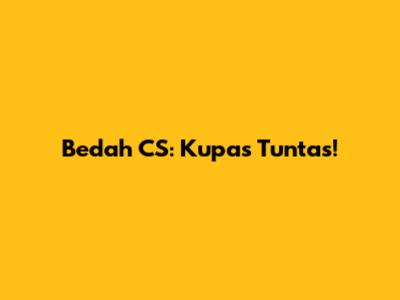 Bedah CS: Kupas Tuntas!