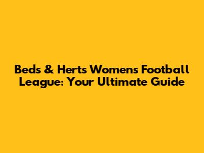 Beds & Herts Women's Football League: Your Ultimate Guide