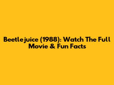 Beetlejuice (1988): Watch The Full Movie & Fun Facts