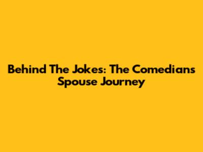 Behind The Jokes: The Comedian's Spouse Journey