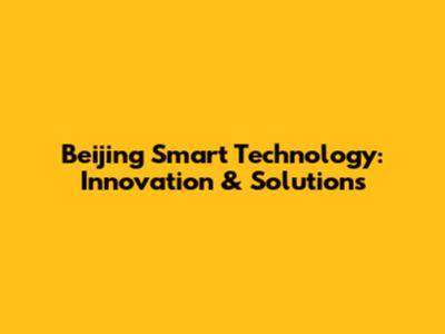 Beijing Smart Technology: Innovation & Solutions