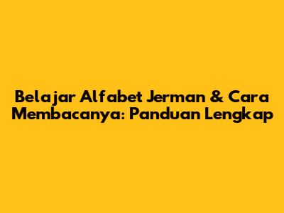 Belajar Alfabet Jerman & Cara Membacanya: Panduan Lengkap