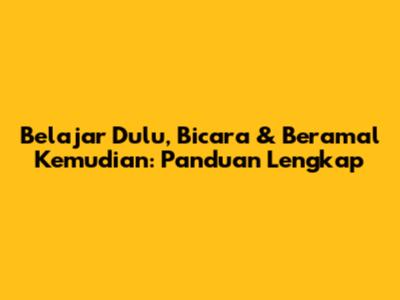 Belajar Dulu, Bicara & Beramal Kemudian: Panduan Lengkap