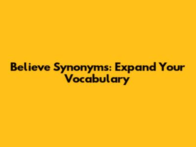 Believe Synonyms: Expand Your Vocabulary