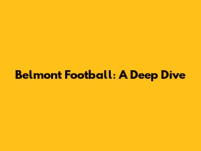 Belmont Football: A Deep Dive