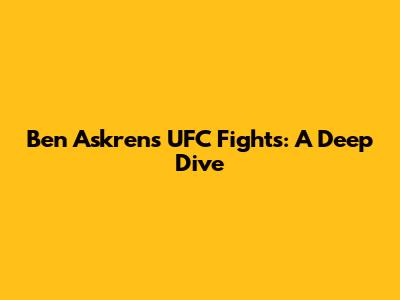 Ben Askren's UFC Fights: A Deep Dive