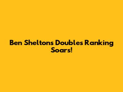 Ben Shelton's Doubles Ranking Soars!