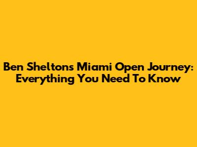 Ben Shelton's Miami Open Journey: Everything You Need To Know