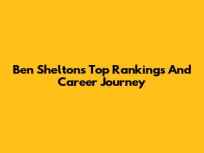 Ben Shelton's Top Rankings And Career Journey