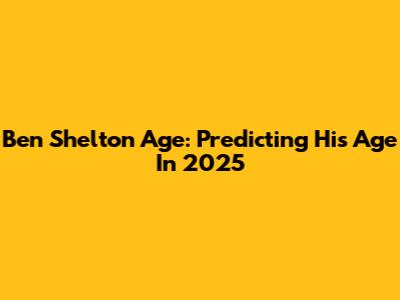 Ben Shelton Age: Predicting His Age In 2025