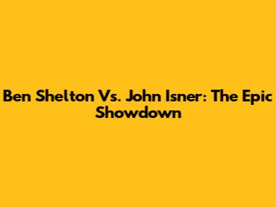 Ben Shelton Vs. John Isner: The Epic Showdown
