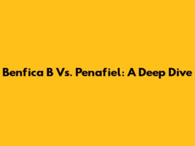 Benfica B Vs. Penafiel: A Deep Dive