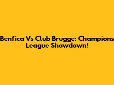 Benfica Vs Club Brugge: Champions League Showdown!