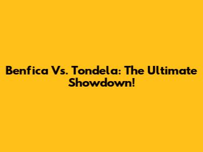 Benfica Vs. Tondela: The Ultimate Showdown!