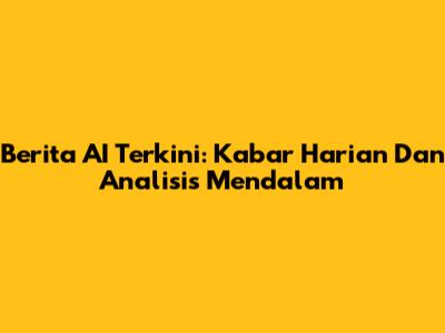 Berita AI Terkini: Kabar Harian Dan Analisis Mendalam