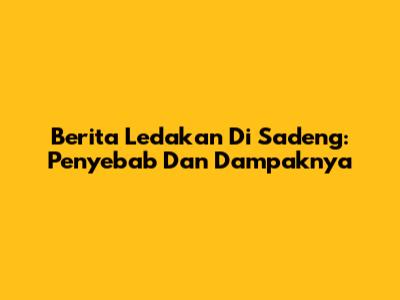 Berita Ledakan Di Sadeng: Penyebab Dan Dampaknya