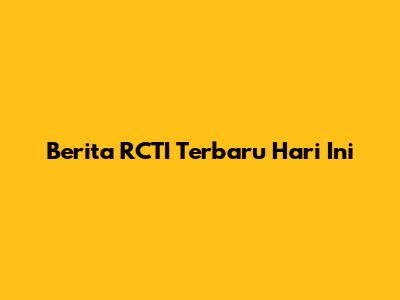 Berita RCTI Terbaru Hari Ini