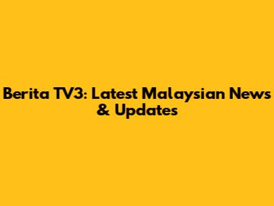Berita TV3: Latest Malaysian News & Updates