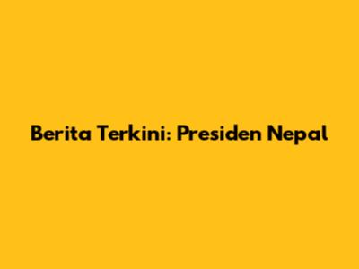 Berita Terkini: Presiden Nepal
