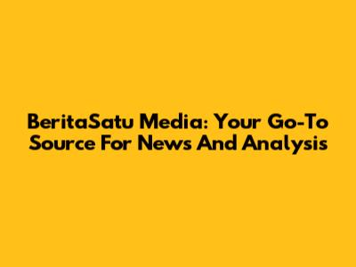 BeritaSatu Media: Your Go-To Source For News And Analysis