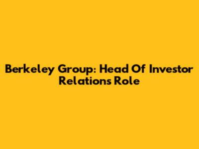Berkeley Group: Head Of Investor Relations Role