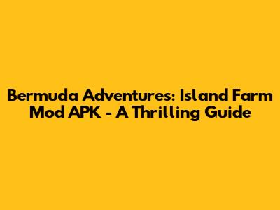 Bermuda Adventures: Island Farm Mod APK - A Thrilling Guide