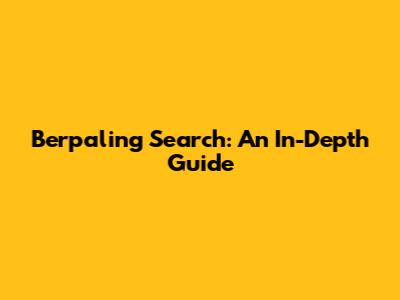 Berpaling Search: An In-Depth Guide