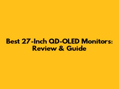 Best 27-Inch QD-OLED Monitors: Review & Guide