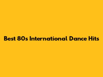 Best 80s International Dance Hits