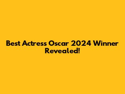 Best Actress Oscar 2024 Winner Revealed!