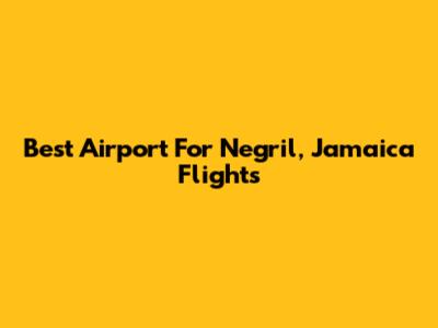 Best Airport For Negril, Jamaica Flights