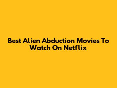 Best Alien Abduction Movies To Watch On Netflix