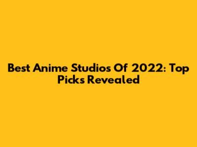 Best Anime Studios Of 2022: Top Picks Revealed