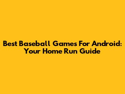 Best Baseball Games For Android: Your Home Run Guide