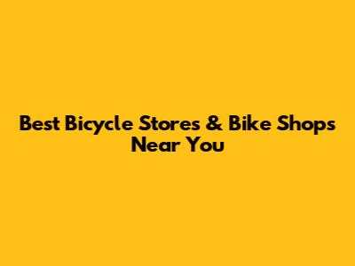 Best Bicycle Stores & Bike Shops Near You