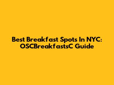 Best Breakfast Spots In NYC: OSCBreakfastsC Guide