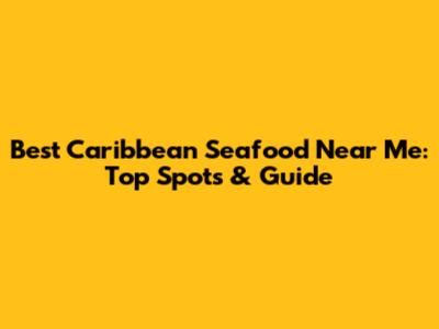 Best Caribbean Seafood Near Me: Top Spots & Guide