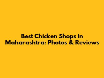 Best Chicken Shops In Maharashtra: Photos & Reviews