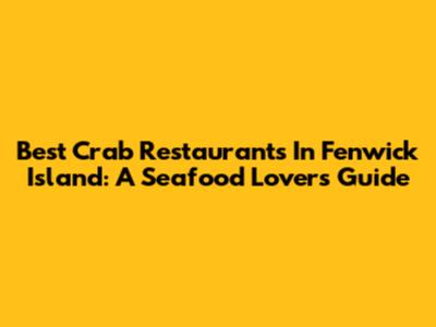 Best Crab Restaurants In Fenwick Island: A Seafood Lover's Guide