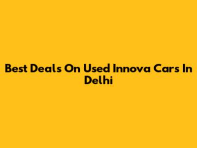 Best Deals On Used Innova Cars In Delhi