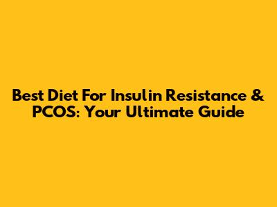 Best Diet For Insulin Resistance & PCOS: Your Ultimate Guide