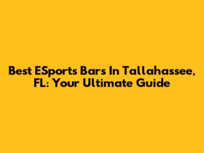 Best ESports Bars In Tallahassee, FL: Your Ultimate Guide