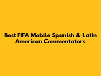 Best FIFA Mobile Spanish & Latin American Commentators