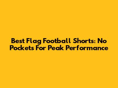 Best Flag Football Shorts: No Pockets For Peak Performance