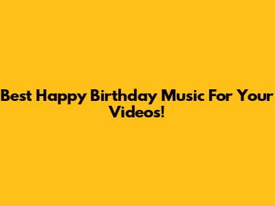 Best Happy Birthday Music For Your Videos!