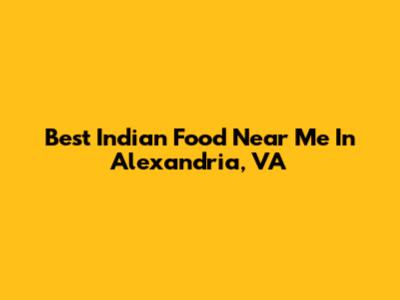 Best Indian Food Near Me In Alexandria, VA