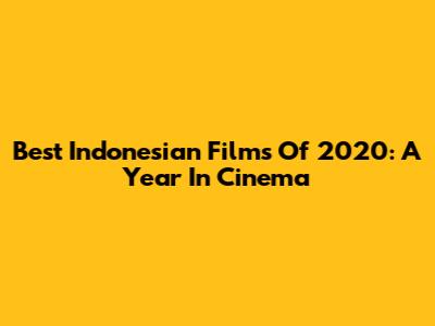Best Indonesian Films Of 2020: A Year In Cinema