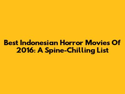 Best Indonesian Horror Movies Of 2016: A Spine-Chilling List