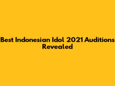 Best Indonesian Idol 2021 Auditions Revealed