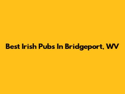 Best Irish Pubs In Bridgeport, WV